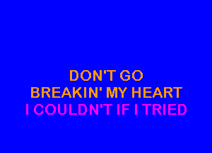 DON'T GO

BREAKIN' MY HEART