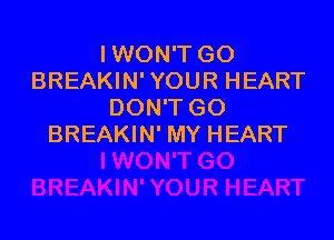 I WON'T GO
BREAKIN' YOUR HEART
DON'T GO

BREAKIN' MY HEART
