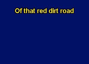 Of that red dirt road