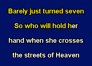 Barelyjust turned seven

80 who will hold her
hand when she crosses

the streets of Heaven