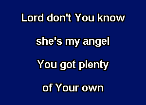 Lord don't You know

she's my angel

You got plenty

of Your own