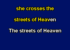 she crosses the

streets of Heaven

The streets of Heaven