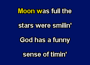 Moon was full the

stars were smilin'

God has a funny

sense of timin'