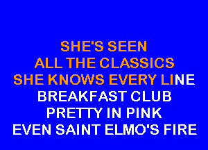 SHE'S SEEN
ALL THECLASSICS
SHE KNOWS EVERY LINE
BREAKFAST CLUB
PRETTY IN PINK
EVEN SAINT ELMO'S FIRE