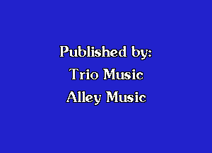 Published by

Trio Music

Alley Music