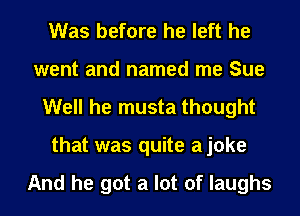 Was before he left he
went and named me Sue
Well he musta thought
that was quite ajoke

And he got a lot of laughs