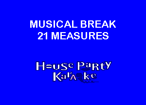 MUSICAL BREAK
21 MEASURES

chSC Pi'RtY
KurA kv