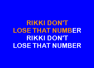 RIKKI DON'T
LOSETHAT NUMBER
RIKKI DON'T
LOSETHAT NUMBER