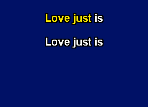 Love just is

Love just is