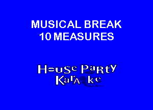 MUSICAL BREAK
10 MEASURES

chSC Pi'RtY
KurA kv