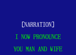 ENARRATIONJ

I NOW PRONOUNCE
YOU MAN AND WIFE