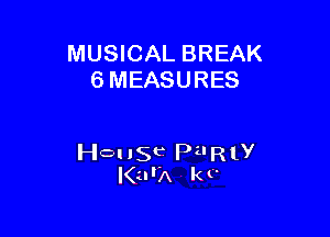 MUSICAL BREAK
6 MEASURES

House PilRly
I(urA k t'