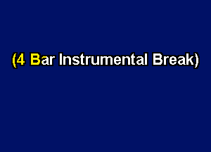 (4 Bar Instrumental Break)