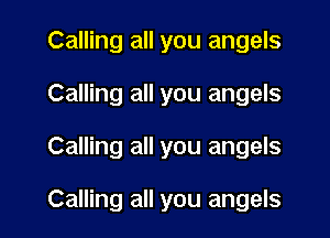 Calling all you angels
Calling all you angels

Calling all you angels

Calling all you angels