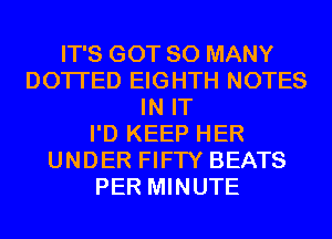 IT'S GOT SO MANY
DOTI'ED EIGHTH NOTES
IN IT
I'D KEEP HER
UNDER FIFTY BEATS
PER MINUTE