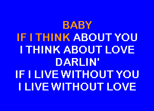 BABY
IF I THINK ABOUTYOU
ITHINK ABOUT LOVE
DARLIN'
IF I LIVEWITHOUT YOU
I LIVEWITHOUT LOVE