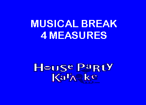 MUSICAL BREAK
4 MEASURES

House PilRly
I(urA k t'