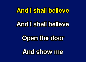 And I shall believe

And I shall believe

Open the door

And show me