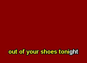 out of your shoes tonight