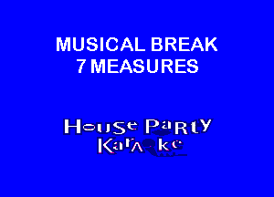 MUSICAL BREAK
7 MEASURES

House PilRly
I(urA k t'