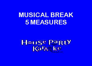 MUSICAL BREAK
5 MEASURES

HQ! 150 Pu R 1y
I(urA k v