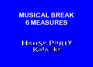 MUSICAL BREAK
6 MEASURES

HQ! 150 Pu R 1y
I(urA k v