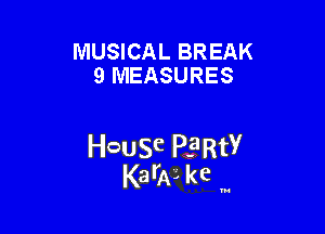 MUSICAL BREAK
9 MEASURES

HcauSe PE'RtY
Karly kc '

u