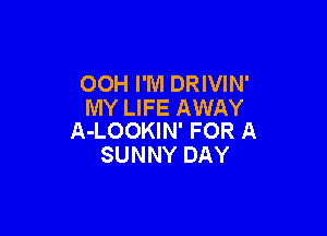 OOH I'M DRIVIN'
MYLFEAMMY

A-LOOKIN' FOR A
SUNNY DAY