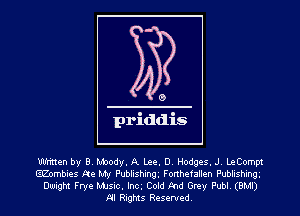 WHnen by B. Moody. A Lee. D. Hodges. J. LeCompt
lpmbies Re My Publishingg Forthefallen Publishingg
Dwight Frye MJsic. Incg Cold pod Grey Publ. (BMI)
NI Rights Reserved.