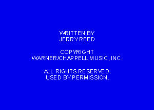 WRITTEN BY
JERRYREED

COPYRIGHT

WARNERICHNDPELL MUSIC , INC

JILL RIGHTS RESERVE DY
USED BYPERMISSIONV