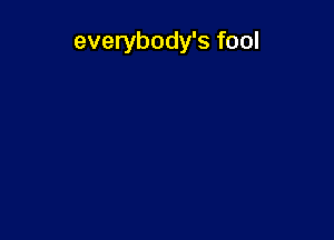 everybody's fool