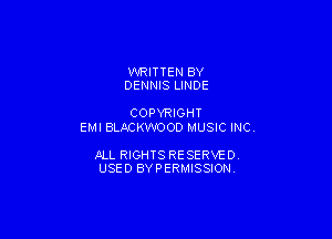 WRITTEN BY
DENNIS LINDE

COPYRIGHT

EMI BLACKW'OOD MUSIC INC.

JILL RIGHTS RESERVE DY
USED BYPERMISSIONV