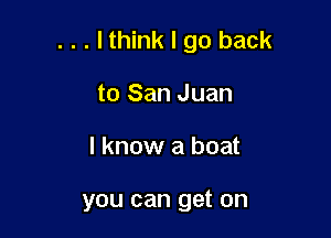 . . . lthink I go back

to San Juan
I know a boat

you can get on