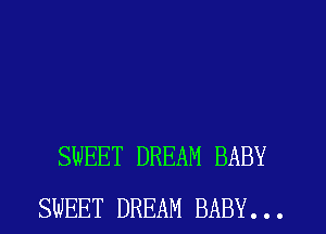 SWEET DREAM BABY
SWEET DREAM BABY...