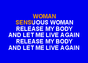 WOMAN
SENSUOUS WOMAN

RELEASE MY BODY
AND LET ME LIVE AGAIN

RELEASE MY BODY
AND LET ME LIVE AGAIN