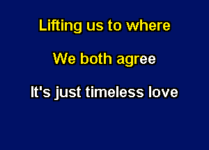 Lifting us to where

We both agree

It's just timeless love
