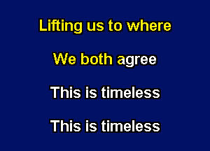 Lifting us to where

We both agree

This is timeless

This is timeless