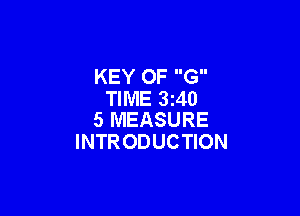 KEY OF G
TIME 3t40

5 MEASURE
INTR ODUCTION