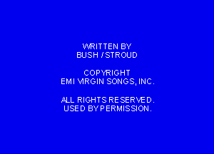 WRITTEN BY
BUSH ISTROUD

COPYRIGHT

EMI VIRGIN SONGS, INCV

JILL RIGHTS RESERVE DY
USED BYPERMISSIONV