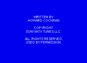WRITTEN BY
HOWARD COCHRAN

COPYRIGHT
SONWATV TUNE S LLC

P-LL RIGHTS RESERVE DV
USED BYPERMISSIONV