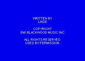 WRIT TEN BY
LINDE

COPYRIGHT

EMI BLACKW'OOD MUSIC INC.

JILL RIGHTS RESERVE DY
USED BYPERMISSIONV