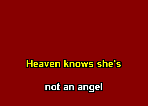 Heaven knows she's

not an angel