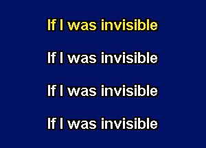 lfl was invisible
lfl was invisible

If I was invisible

lfl was invisible