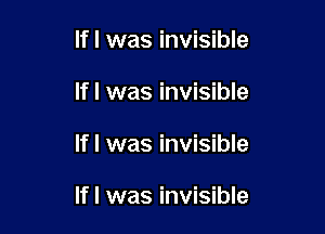 lfl was invisible
lfl was invisible

If I was invisible

lfl was invisible