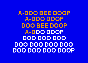 A-DOO BEE DOOP
A-DOO DOOP

D00 BEE DOOP

A-DOO DOOP
DOO D00 DOO

D00 D00 D00 DOO
D00 D00 DOO DOOP