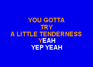 YOUt30TTA
TRY

ALHTLETENDERNESS
YEAH

YEPYEAH