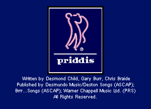 0

priddis

written by Desmond Child. Gary Burr. Chris Brando
Published by Desmundo MJsicIDeston Songs (ASCAP).
Bm.,,Songs (ASCAPI Warner Chappell Mme le (PR3)
NI Rights Reserved.