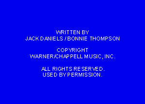 WRITTEN BY
JNCK DANIELSIBONNIE THOMPSON

COPYRIGHT

WARNERICHNDPELL MUSIC , INC

JILL RIGHTS RESERVED
USED BYPERMISSION