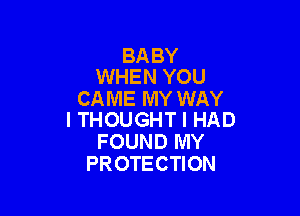 BABY
WHEN YOU

CAME MY WAY

I THOUGHT I HAD
FOUND IVIY
PROTECTION