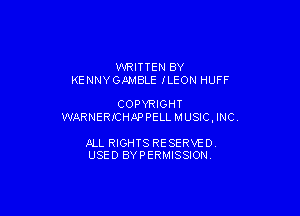 WRITTEN BY
KE NNYGAMBLE ILEON HUFF

COPYRIGHT

WARNERICHNDPELL MUSIC , INC

JILL RIGHTS RESERVED
USED BYPERMISSION
